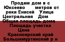 Продам дом в с. Юксеево, 250 метров от реки Енисей › Улица ­ Центральная › Дом ­ 11 › Общая площадь дома ­ 50 › Площадь участка ­ 2 000 › Цена ­ 1 100 000 - Красноярский край, Большемуртинский р-н, Юксеево с. Недвижимость » Дома, коттеджи, дачи продажа   